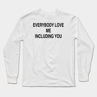 EVERYBODY LOVE ME INCLUDING YOU Long Sleeve T-Shirt